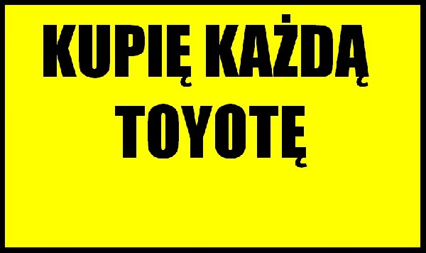 Kupię Każdą Toyotę - 531 666 333